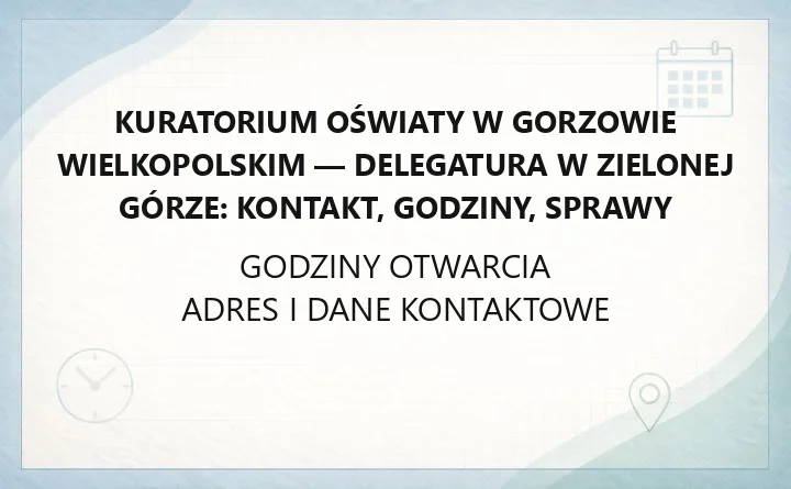 Kuratorium Oświaty w Gorzowie Wielkopolskim - Delegatura w Zielonej Górze: kontakt, godziny, sprawy