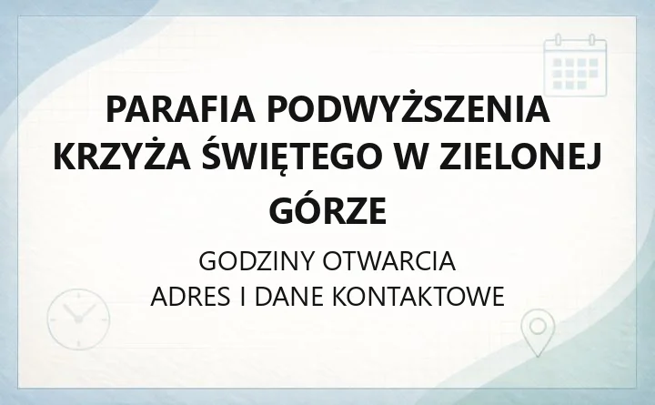 Parafia Podwyższenia Krzyża Świętego w Zielonej Górze - kontakt i kaplice filialne